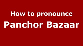 How to pronounce Panchor Bazaar