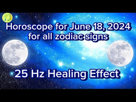 ♈️Zodiac Horoscope for June 18, 2024 for all zodiac signs♌️25 Hz Healing Effect♎️Daily Horoscope