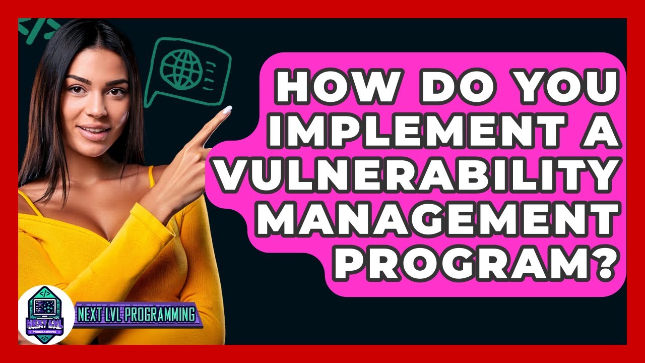 How Do You Implement A Vulnerability Management Program? - Next LVL Programming
