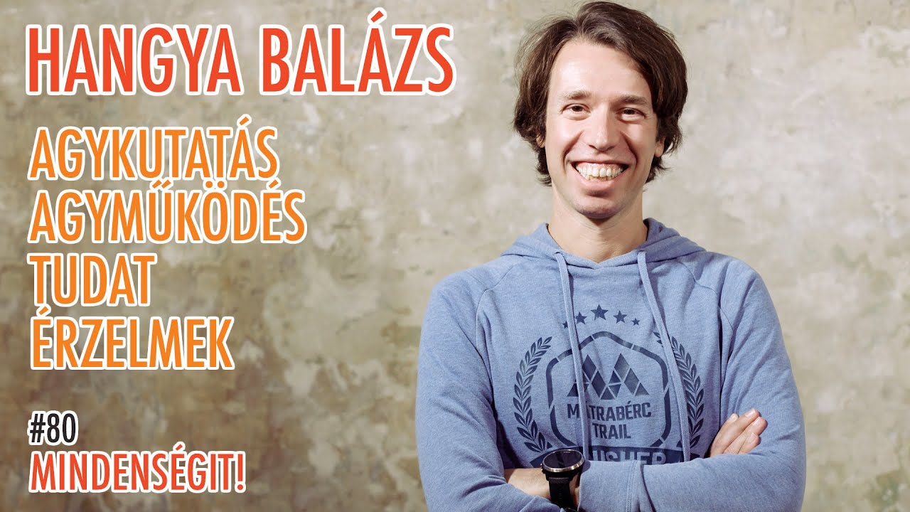 Hangya Balázs: Agykutatás, agyműködés, tanulás, tudat, érzelmek | Mindenségit! #80