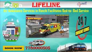 Urgent Transportation of Patient Remember Lifeline Air Ambulance in Ranchi