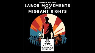 Labor Movements and Migrant Rights - A Radical Podcast Ep. 11