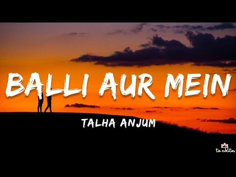 Balli Aur Mein - Talha Anjum (Lyrics) | Mein (Mixtape)