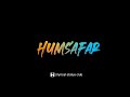 Sun Mere Humsafar Status Humsafar Song Status Atif Aslam New Whatsapp Status Status
