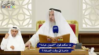 269 - ما حكم قول “العمل عبادة” خاصة في وقت الصلاة؟ - عثمان الخميس