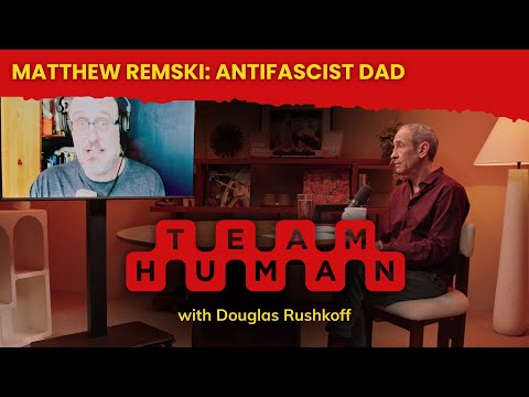 Matthew Remski: Antifascist Dad | Team Human Podcast w/ Douglas Rushkoff ep. 329