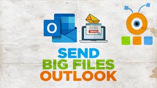 How to Send Big Files with Outlook