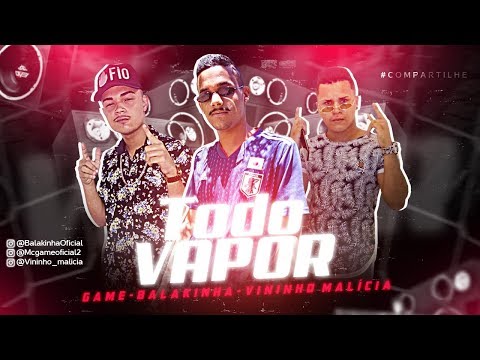 MC BALAKINHA, MC GAME E VININHO MALÍCIA - TODO VAPOR