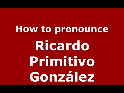 How to pronounce Ricardo Primitivo González (Spanish/Argentina) - PronounceNames.com