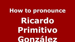 How to pronounce Ricardo Primitivo González