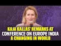 LIVE EU HRVP Kaja Kallas Remarks At Conference On Europe India And A Changing In World Order