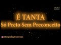 Samba-Okê - Só Preto Sem Preconceito - É Tanta - Karaokê