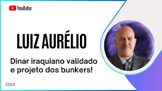 Luiz Aurélio - Dinar iraquiano validado e projeto dos bunkers.