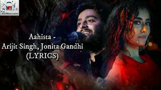 Aahista - Arijit Singh, Jonita Gandhi | Niladri Kumar | Irshad Kamil(LYRICS)