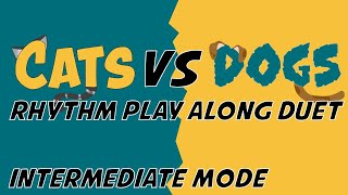 Cats Vs Dogs [Intermediate Mode] - Duet Rhythm Play Along