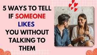 5 Ways to Tell if Someone Likes You Without Talking to Them