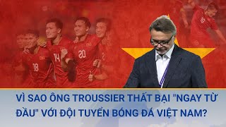Vì sao ông Troussier thất bại ngay từ đầu với đội tuyển bóng đá Việt Nam? | Cuộc sống 24h