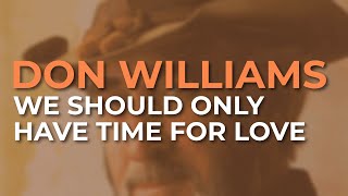 Don Williams - We Should Only Have Time For Love (Official Audio)