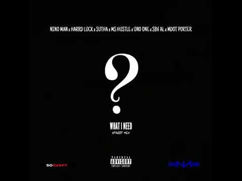 Nino Man - What I Need - (Ft. Harrd Luck x Sutha x Ms Hustle x Uno One x SBV AL x MDOT PORTER)