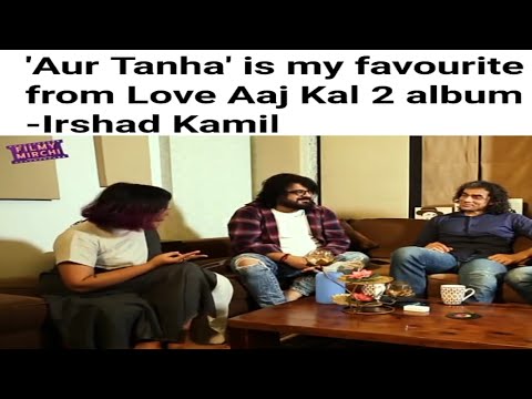 Irshad Kamil speaking about Aur Tanha sung by KK - Love Aaj kal 2