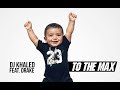DJ Khaled feat. Drake - To The Max DJ Khaled feat. Drake - To The Max