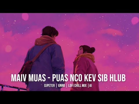 Maiv Muas - Puas Nco Kev Sib Hlub | DJPeter // GNR8 // Lofi // Chill // AI  | 🎵🎧✨