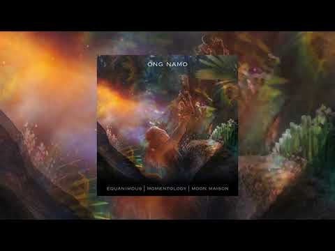 Equanimous, Momentology, Moon Maison - Ong Namo