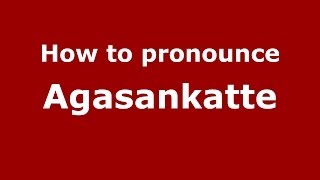 How to pronounce Agasankatte