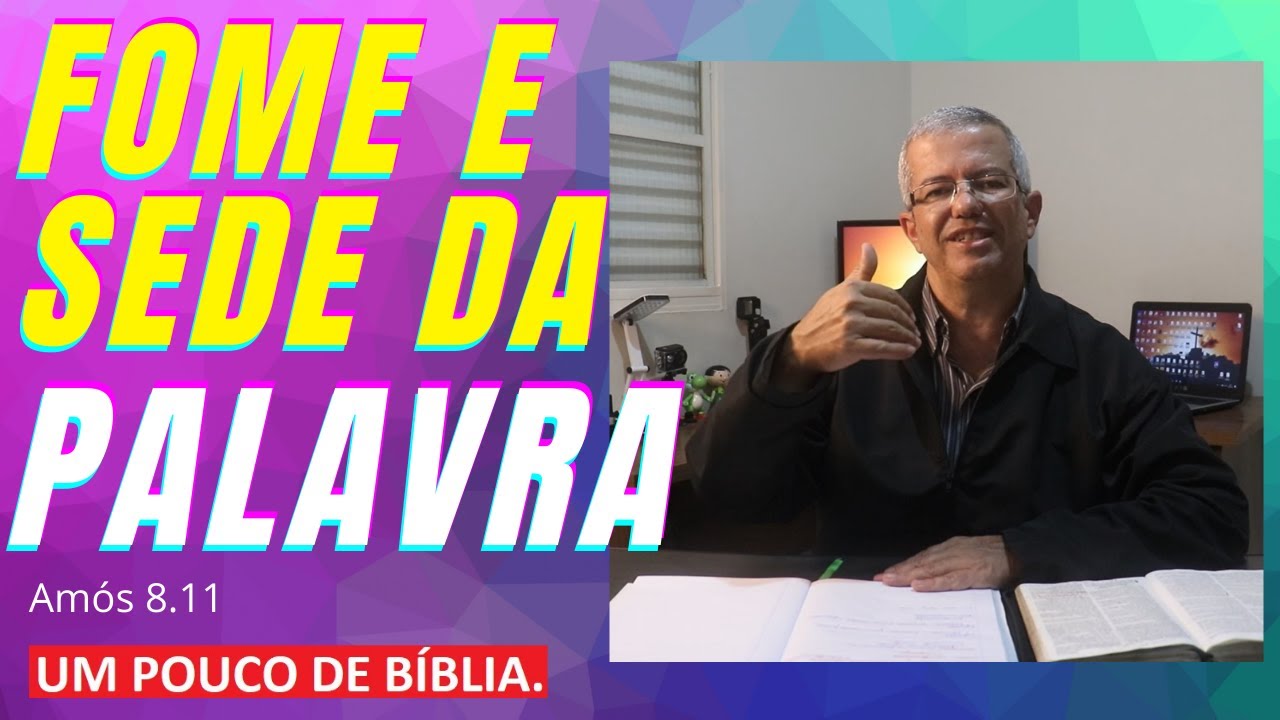 Fome e Sede da Palavra. - Um Pouco de Bíblia - Amós 8.11