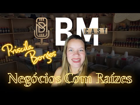 BM CAST #18 - Priscila Borges - Negócios Com Raízes