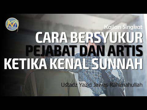 Pejabat Dan Artis Mensyukuri Nikmat Kenal Sunnah | Ustadz Yazid Bin Abdul Qadir Jawas Rahimahullah