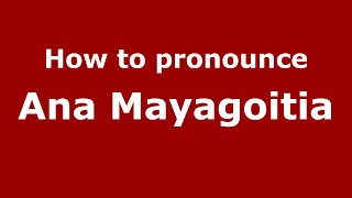 How to pronounce Ana Mayagoitia