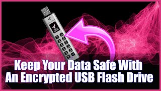 Keep Your Data Safe With An Encrypted USB Flash Drive