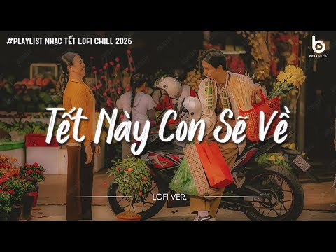 Tuyển Tập Nhạc Tết Chill 2026 - Nhạc Xuân Chill Nghe Là Muốn Về Nhà Ăn Tết - Tết Này Con Sẽ Về