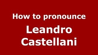 How to pronounce Leandro Castellani