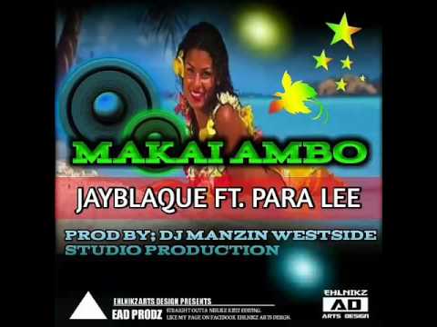 Makai Ambo (Fresh 2017) - JayBlaque ft. ParaLee (Prod. DJ Manzin)