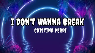 Full Lirycs &quot;I Don&#39;t Wanna Break&quot; (Cristina Perri)