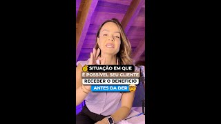 Situação em que é possível seu cliente receber o benefício antes da DER