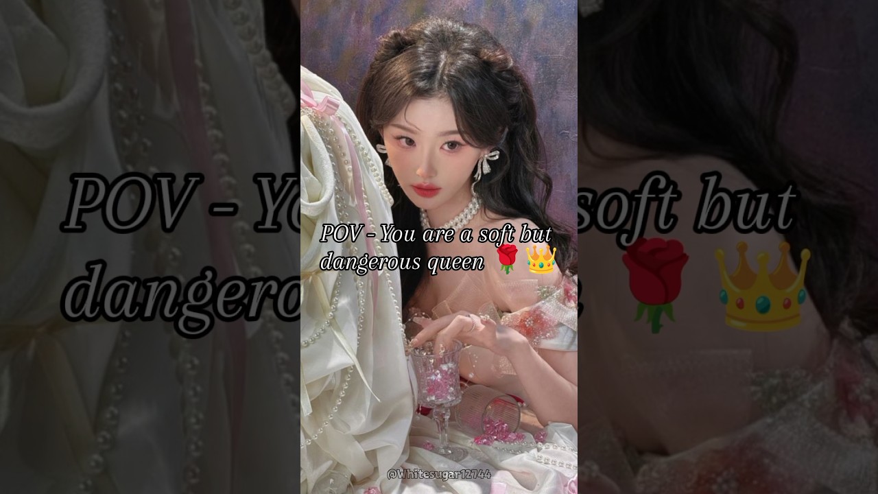 POV - You are a soft but dangerous queen 🌹👑
