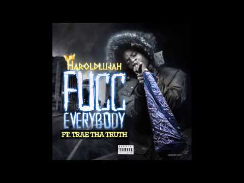 Haroldlujah ft Trae Tha Truth - Fucc Everybody
