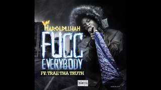 Haroldlujah ft Trae Tha Truth - Fucc Everybody