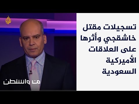 من واشنطن تسجيلات مقتل خاشقجي وأثرها على العلاقات الأميركية السعودية