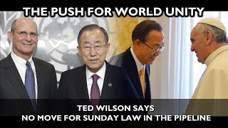 Ted Wilson says &quot;NO SUNDAY LAW IN THE PIPELINE&quot; - Pushing for UNITY with the World!