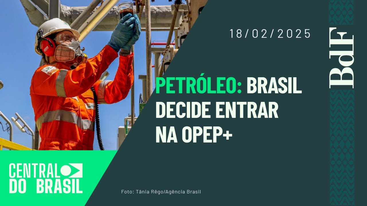 Brasil decide entrar na Opep+ | Central do Brasil