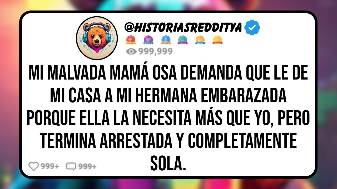 Mi Malvada Mamá Osa Demanda que le dé mi Casa a mi Hermana Embarazada Porque Ella la Necesita ...