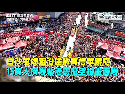 白沙屯媽祖沿途數萬信眾跟隨　15萬人擠爆北港震撼空拍畫面曝