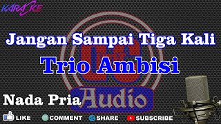 Download lagu Karaoke Jangan Sampai Tiga Kali Trio Ambisi Nada Pria Dut Band mp3