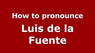How to pronounce Luis De La Fuente