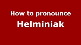 How to pronounce Helminiak