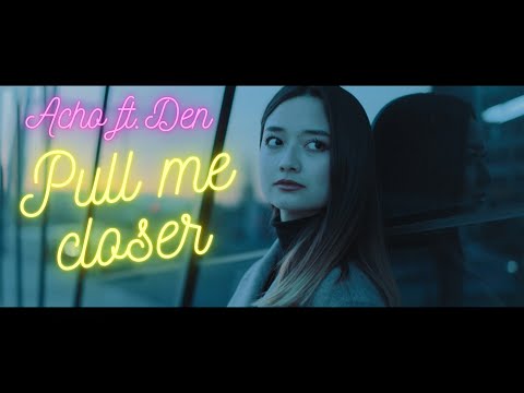 Acho ft. Den - Pull me closer (Official video)